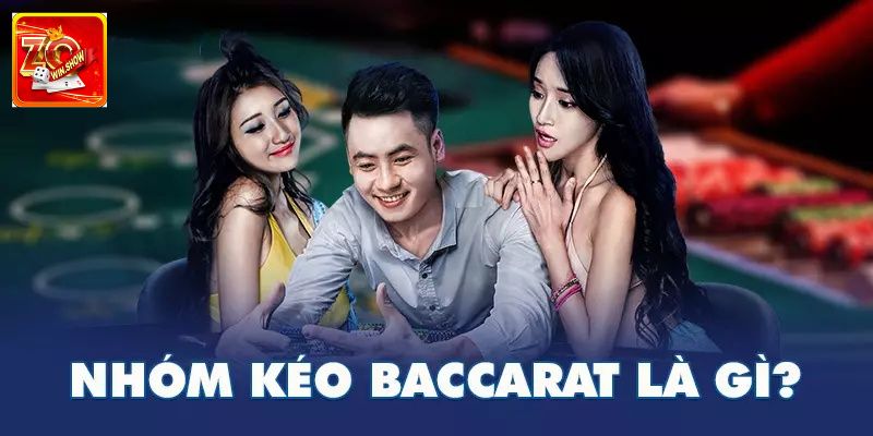 Tìm hiểu chi tiết nhóm kéo Baccarat là gì?